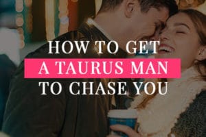 How to get a Taurus man to chase you