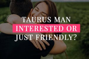 Is your Taurus man interested or just being friendly?