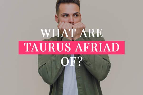 What are Taurus afraid of