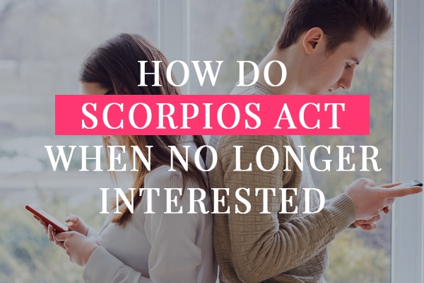 How do Scorpios act when no longer interested?