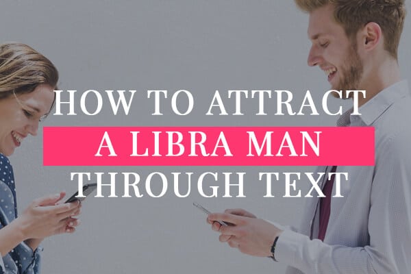 How to Attract a Libra man Through Text