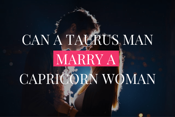 Can a Taurus Man Marry a Capricorn Woman?