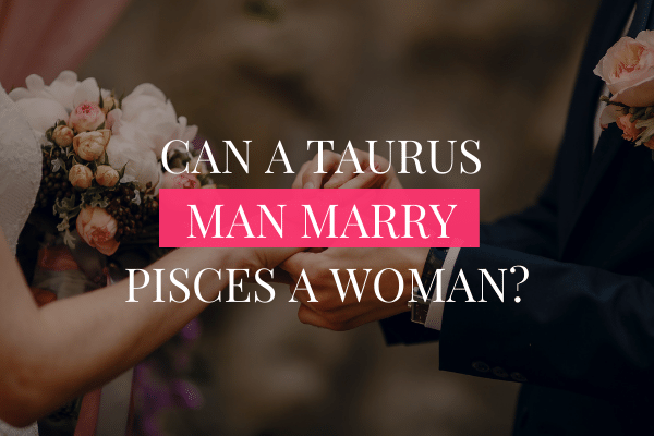 Taurus Woman Pisces Man Love At First Sight