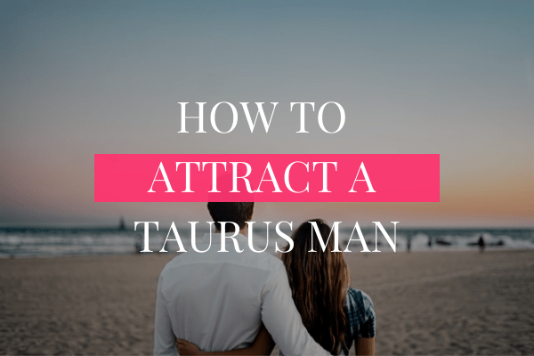 HOW TO ATTRACT A TAURUS MAN