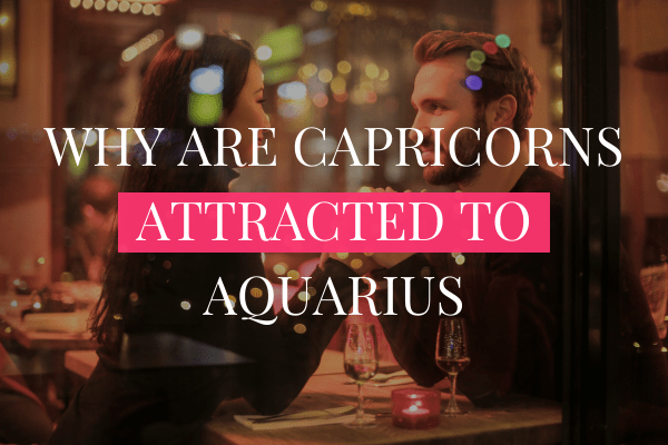 WHY ARE CAPRICORNS ATTRACTED TO AQUARIUS