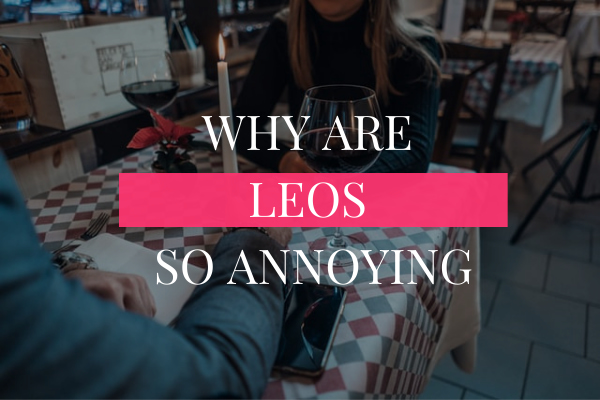 WHY ARE LEOS SO ANNOYING