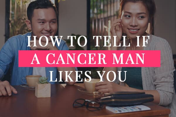 Physical signs a cancer man likes you