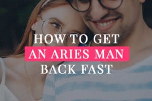 How to Get an Aries Man Back Fast- 5 Top Tips!