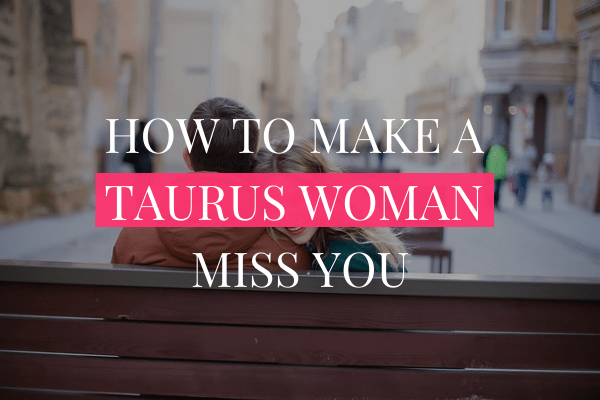 how to make a taurus woman miss you-min